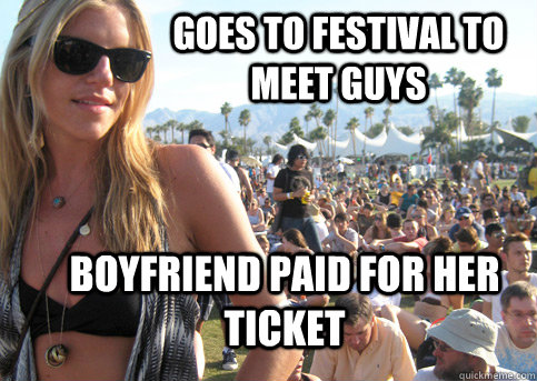 goes to festival to meet guys boyfriend paid for her ticket  