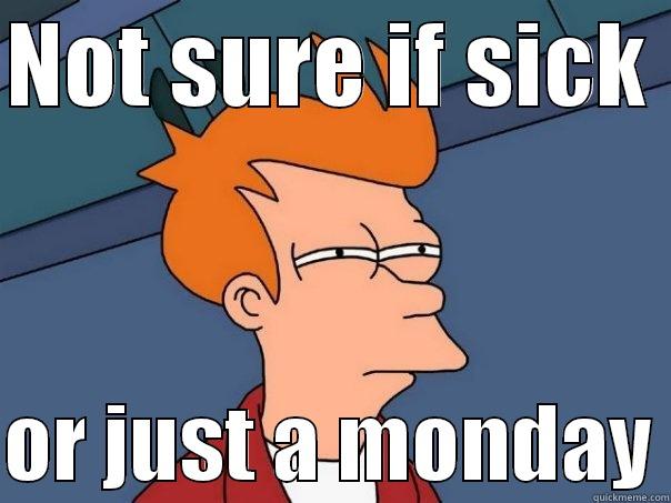 NOT SURE IF SICK   OR JUST A MONDAY Futurama Fry