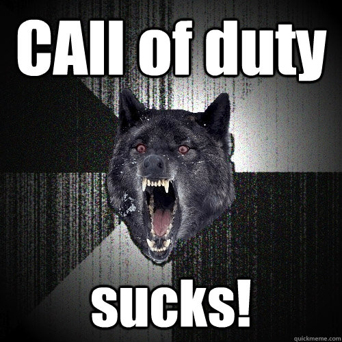 CAll of duty sucks!  Insanity Wolf