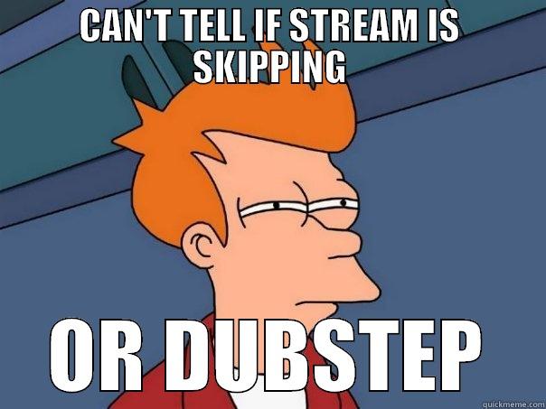 CAN'T TELL IF STREAM IS SKIPPING OR DUBSTEP Futurama Fry