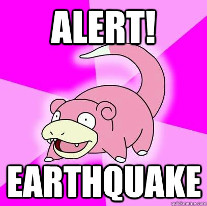 alert! earthquake  Slowpoke