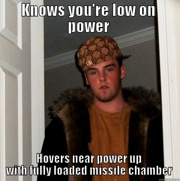 KNOWS YOU'RE LOW ON POWER HOVERS NEAR POWER UP WITH FULLY LOADED MISSILE CHAMBER Scumbag Steve