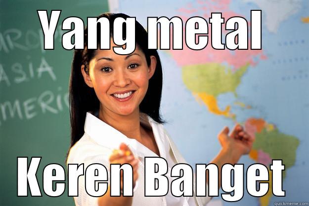 YANG METAL KEREN BANGET Unhelpful High School Teacher