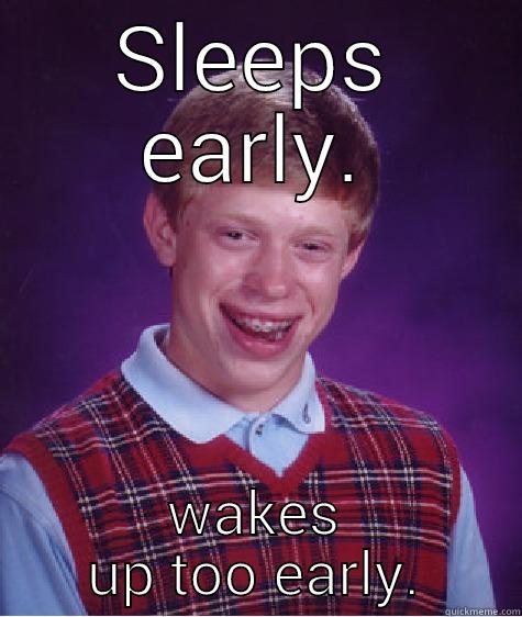 SLEEPS EARLY. WAKES UP TOO EARLY. Bad Luck Brian