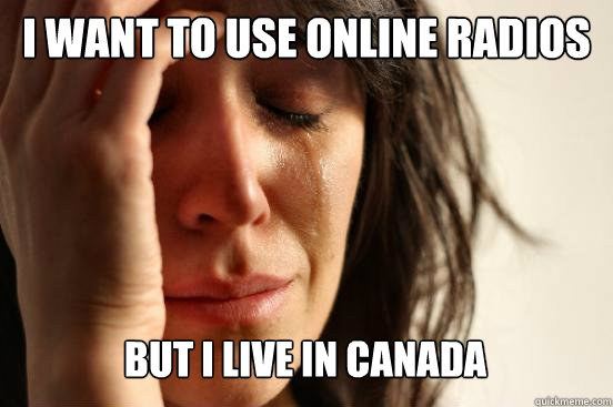 I want to use online radios but i live in canada Caption 3 goes here  First World Problems