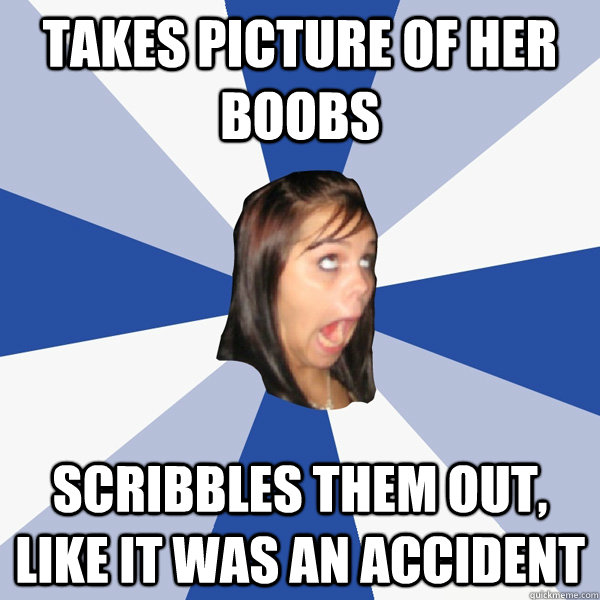 Takes picture of her boobs scribbles them out, like it was an accident  Annoying Facebook Girl