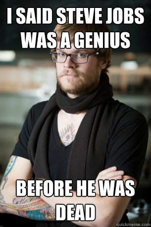i said steve jobs was a genius before he was dead  Hipster Barista