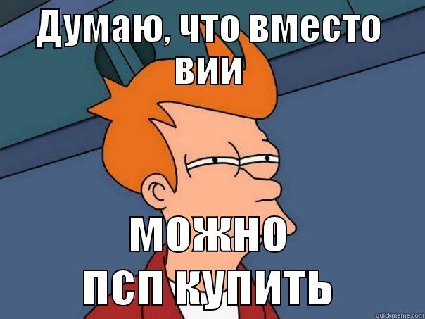 ДУМАЮ, ЧТО ВМЕСТО ВИИ МОЖНО ПСП КУПИТЬ Futurama Fry
