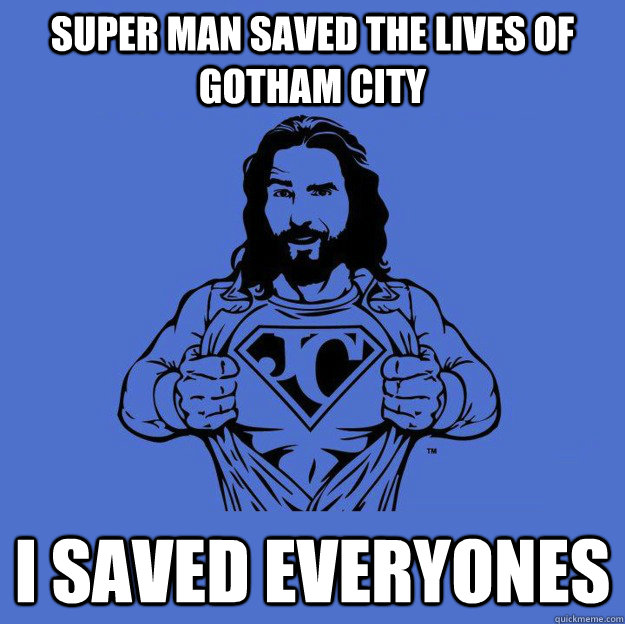 Super man saved the lives of gotham city i saved everyones  Super jesus