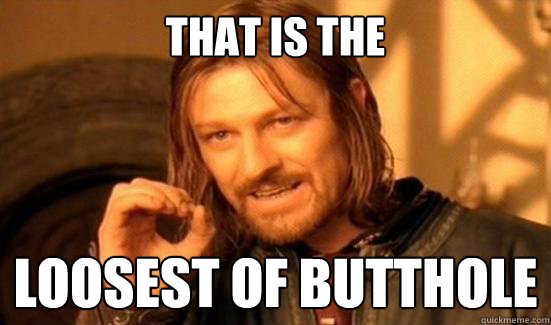 That is the  Loosest of Butthole
  Boromir