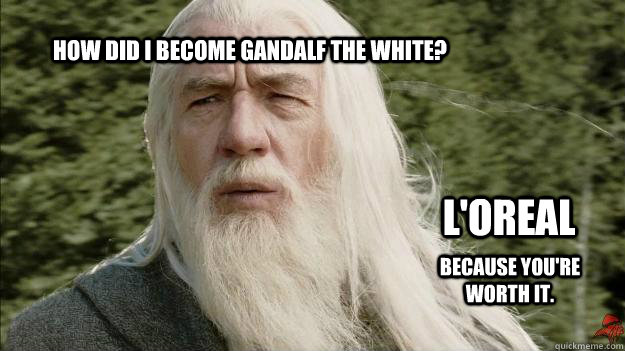 How did I become Gandalf the White? L'Oreal Because you're worth it. - How did I become Gandalf the White? L'Oreal Because you're worth it.  Gay Wizard