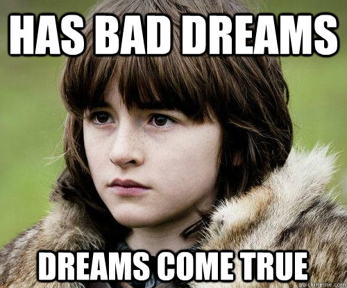 Has bad dreams Dreams come true  Bad Luck Bran Stark