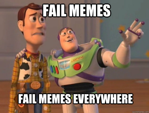 Fail memes Fail memes everywhere  Buzz Lightyear