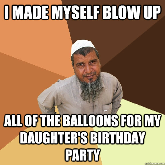 i made myself blow up all of the balloons for my daughter's birthday party  Ordinary Muslim Man