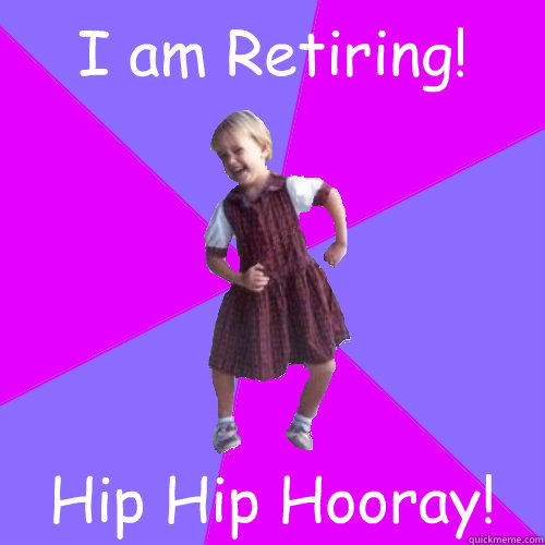 I am Retiring! Hip Hip Hooray!  Socially awesome kindergartener