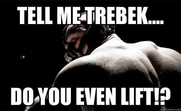 Tell me trebek.... Do you even Lift!?  4chan Bane