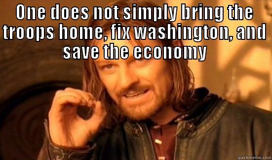 ONE DOES NOT SIMPLY BRING THE TROOPS HOME, FIX WASHINGTON, AND SAVE THE ECONOMY  Boromir