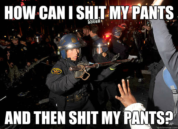 How can I shit my pants and then shit my pants?  Terrified Female Riot Cop
