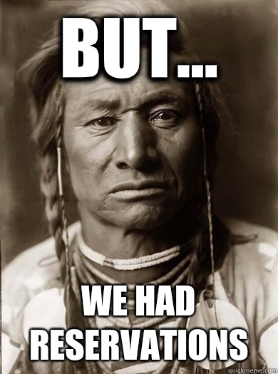 But... We had reservations  - But... We had reservations   Unimpressed American Indian
