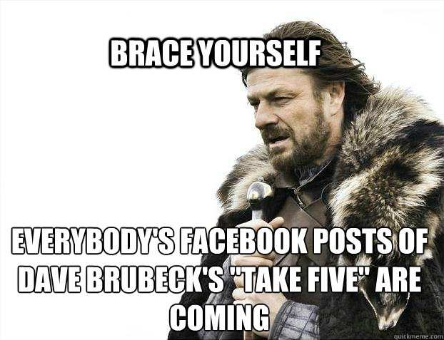 BRACE YOURSELf everybody's Facebook posts of Dave brubeck's 