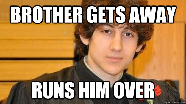 brother gets away runs him over - brother gets away runs him over  Bad Luck Boston Bomber