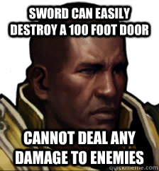 sword can easily destroy a 100 foot door cannot deal any damage to enemies  