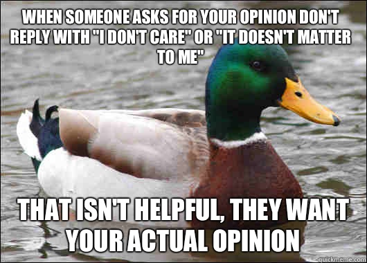 When someone asks for your opinion don't reply with 