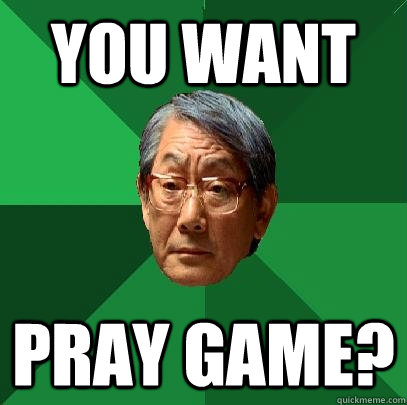 YOU WANT PRAY GAME? - YOU WANT PRAY GAME?  High Expectations Asian Father