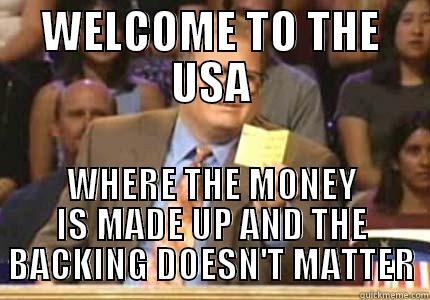 WELCOME TO THE USA WHERE THE MONEY IS MADE UP AND THE BACKING DOESN'T MATTER Whose Line