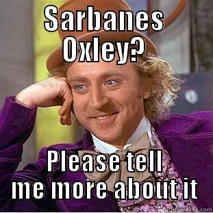 SARBANES OXLEY? PLEASE TELL ME MORE ABOUT IT Condescending Wonka