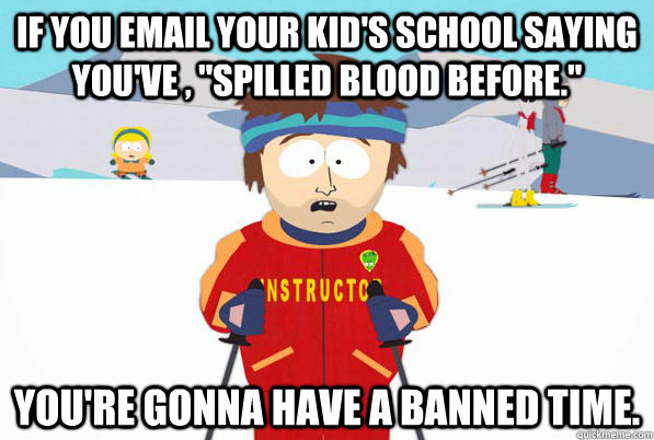 If you email your kid's school saying you've , 
