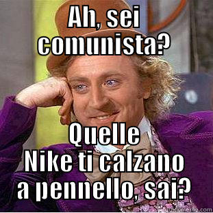 AH, SEI COMUNISTA? QUELLE NIKE TI CALZANO A PENNELLO, SAI? Condescending Wonka