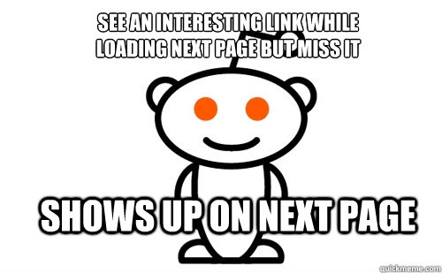 See an interesting link while 
loading next page but miss it Shows up on next page  Good Guy Reddit