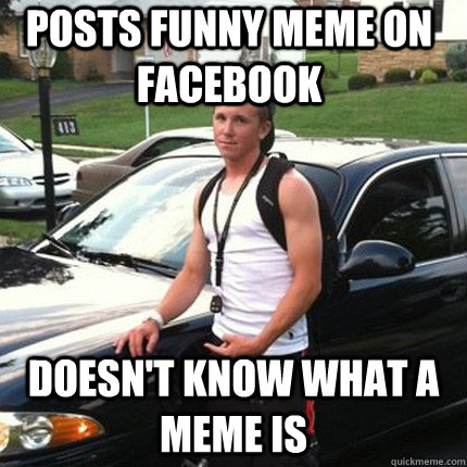 Posts funny Meme on facebook Doesn't know what a meme is  