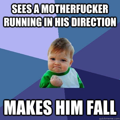 Sees a Motherfucker Running in his direction Makes him Fall  Success Kid