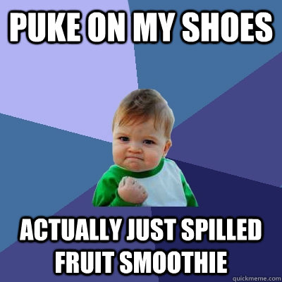 puke on my shoes actually just spilled fruit smoothie  Success Kid