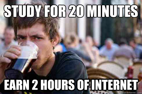 Study for 2o minutes
 earn 2 hours of internet   Lazy Senior