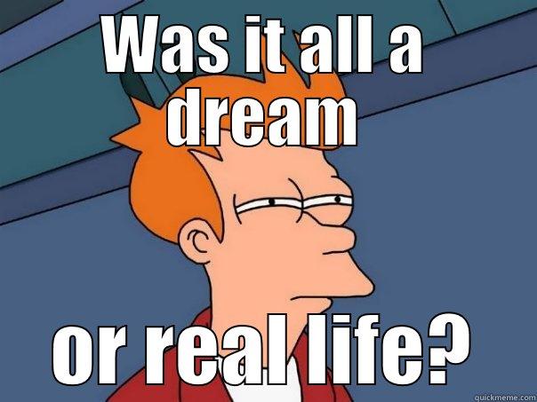 When you don't know... - WAS IT ALL A DREAM OR REAL LIFE? Futurama Fry