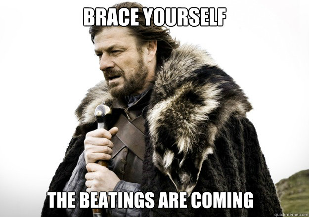 brace yourself The beatings are coming - brace yourself The beatings are coming  brace yourself the soccer updates are coming