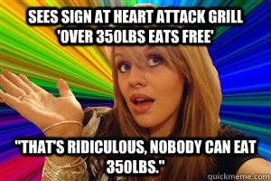 Sees sign at Heart Attack Grill 'over 350lbs eats free' 