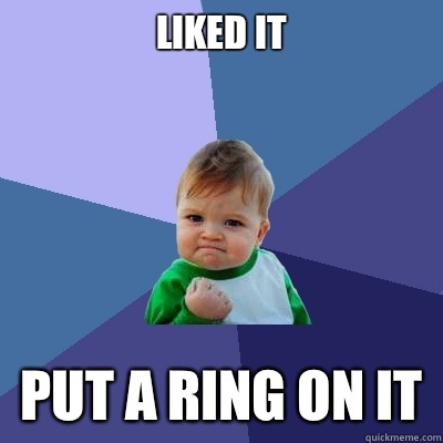 Liked it Put a ring on it  Success Kid