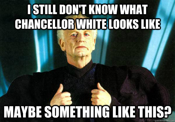 I still don't know what Chancellor White looks like Maybe something like this? - I still don't know what Chancellor White looks like Maybe something like this?  Misc