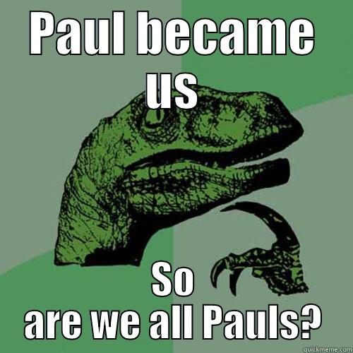 PAUL BECAME US SO ARE WE ALL PAULS? Philosoraptor
