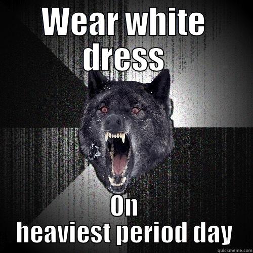 WEAR WHITE DRESS ON HEAVIEST PERIOD DAY Insanity Wolf