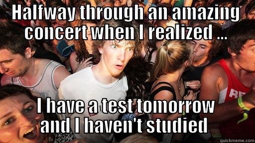 HALFWAY THROUGH AN AMAZING CONCERT WHEN I REALIZED … I HAVE A TEST TOMORROW AND I HAVEN'T STUDIED  Sudden Clarity Clarence