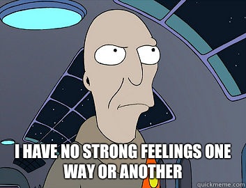  I HAVE NO STRONG FEELINGS ONE WAY OR ANOTHER -  I HAVE NO STRONG FEELINGS ONE WAY OR ANOTHER  Futurama Neutral Planet