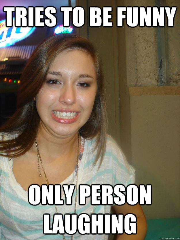 tries to be funny only person laughing  - tries to be funny only person laughing   Awkward Grace