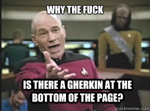 why the fuck Is there a gherkin at the bottom of the page?  Annoyed Picard