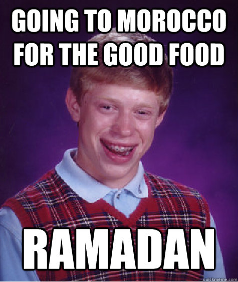 going to morocco for the good food ramadan  Bad Luck Brian