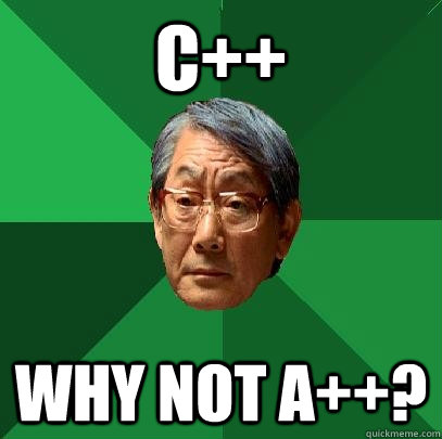C++ Why not A++?  High Expectations Asian Father